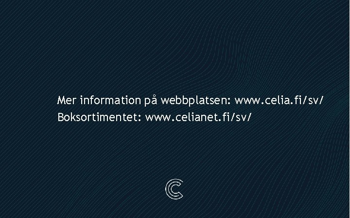 Mer information på webbplatsen: www. celia. fi/sv/ Boksortimentet: www. celianet. fi/sv/ 