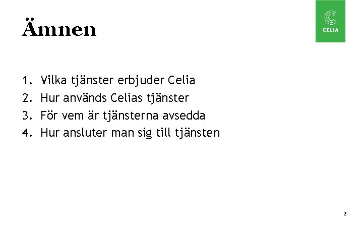 Ämnen 1. 2. 3. 4. Vilka tjänster erbjuder Celia Hur används Celias tjänster För