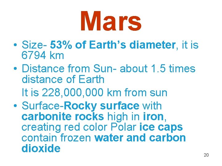 Mars • Size- 53% of Earth’s diameter, it is 6794 km • Distance from