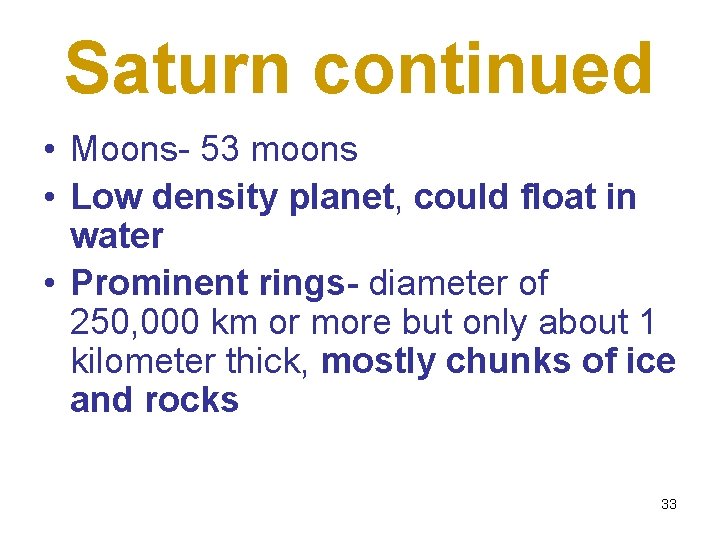 Saturn continued • Moons- 53 moons • Low density planet, could float in water