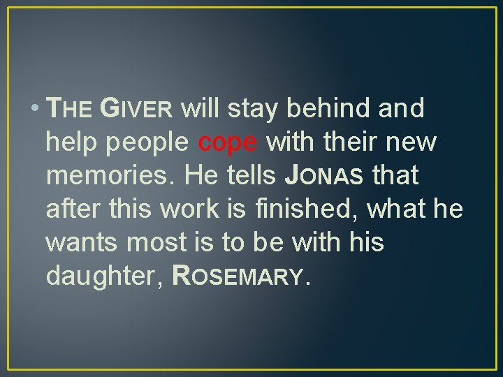  • THE GIVER will stay behind and help people cope with their new