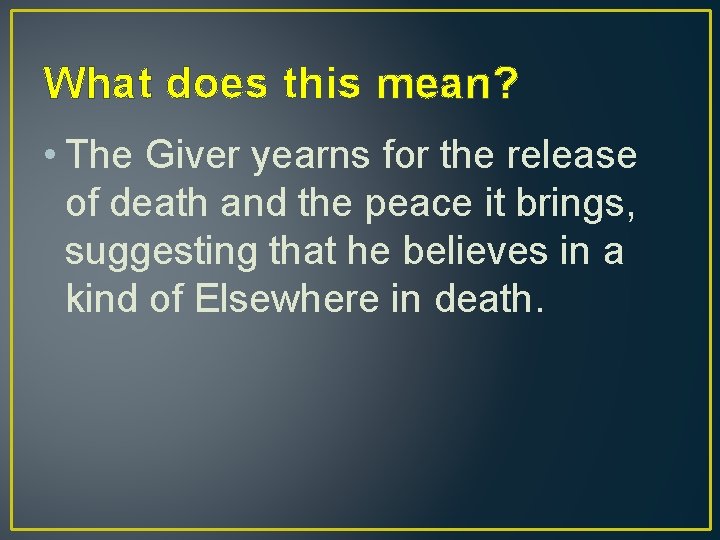What does this mean? • The Giver yearns for the release of death and
