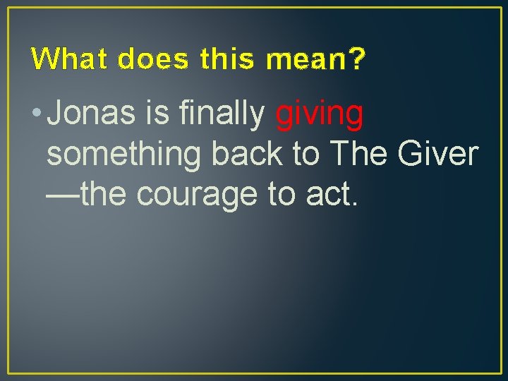 What does this mean? • Jonas is finally giving something back to The Giver