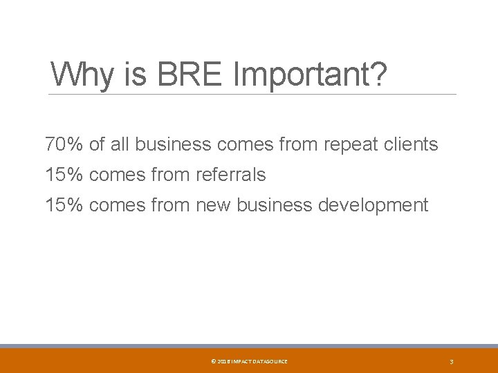Why is BRE Important? 70% of all business comes from repeat clients 15% comes