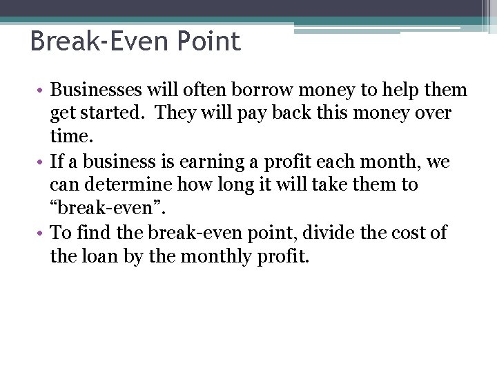Break-Even Point • Businesses will often borrow money to help them get started. They