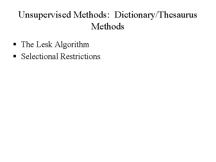 Unsupervised Methods: Dictionary/Thesaurus Methods § The Lesk Algorithm § Selectional Restrictions 