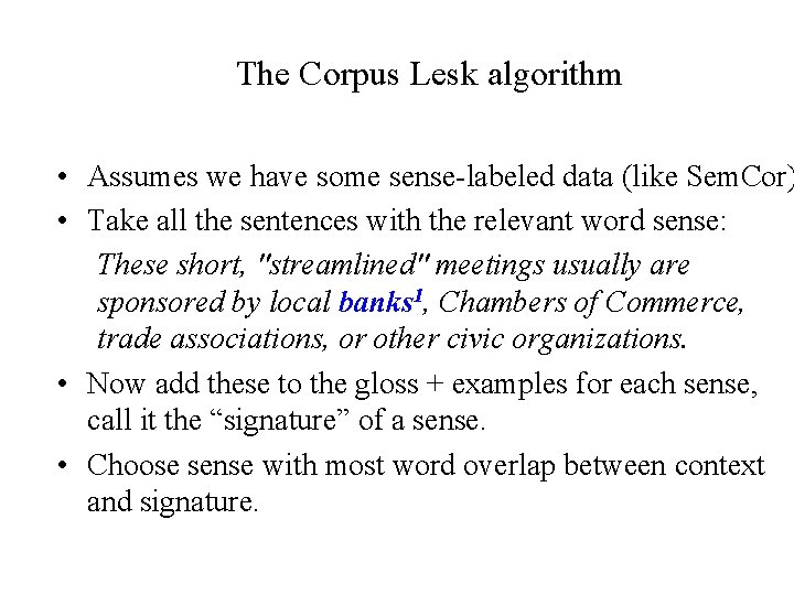 The Corpus Lesk algorithm • Assumes we have some sense-labeled data (like Sem. Cor)