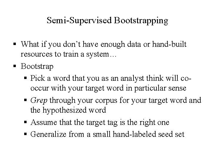 Semi-Supervised Bootstrapping § What if you don’t have enough data or hand-built resources to