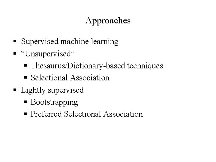 Approaches § Supervised machine learning § “Unsupervised” § Thesaurus/Dictionary-based techniques § Selectional Association §