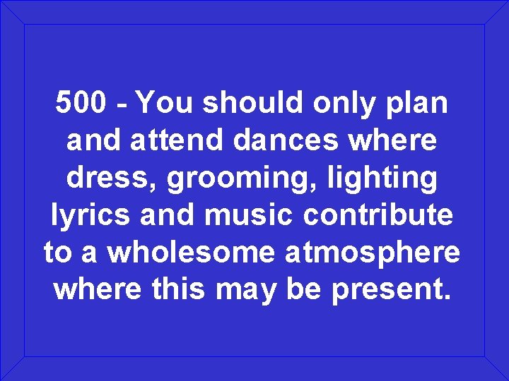 500 - You should only plan and attend dances where dress, grooming, lighting lyrics