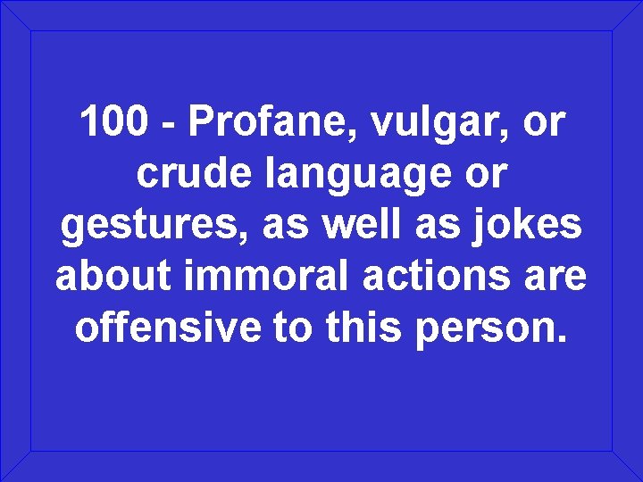 100 - Profane, vulgar, or crude language or gestures, as well as jokes about