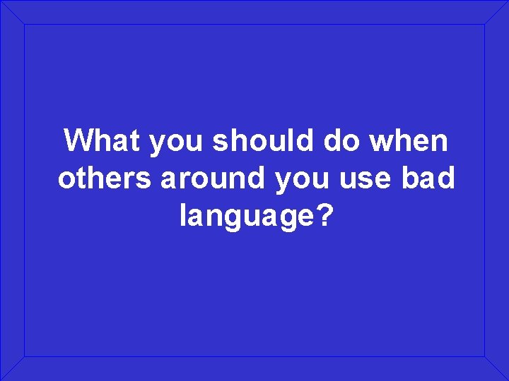 What you should do when others around you use bad language? 