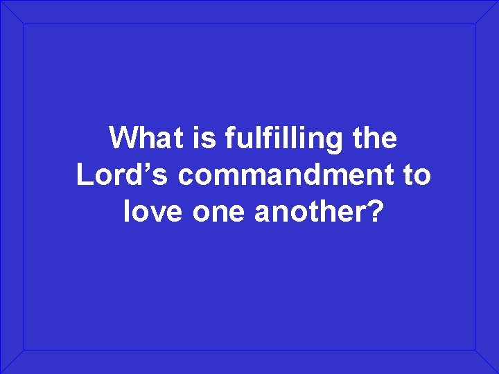 What is fulfilling the Lord’s commandment to love one another? 
