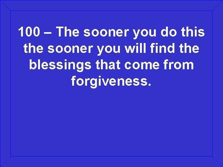 100 – The sooner you do this the sooner you will find the blessings