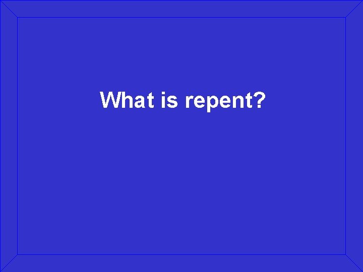 What is repent? 