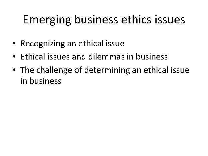 Emerging business ethics issues • Recognizing an ethical issue • Ethical issues and dilemmas