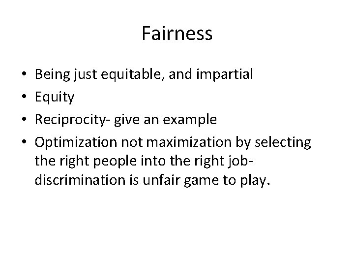 Fairness • • Being just equitable, and impartial Equity Reciprocity- give an example Optimization