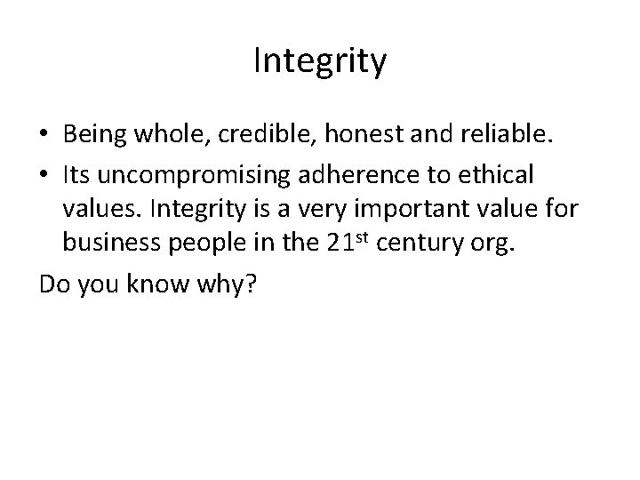 Integrity • Being whole, credible, honest and reliable. • Its uncompromising adherence to ethical