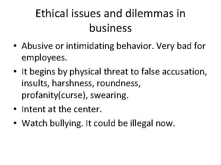 Ethical issues and dilemmas in business • Abusive or intimidating behavior. Very bad for