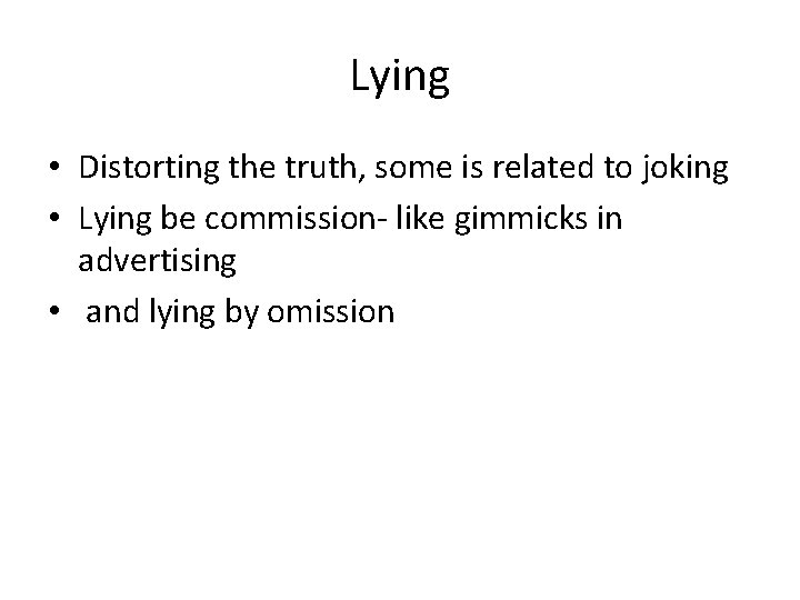 Lying • Distorting the truth, some is related to joking • Lying be commission-
