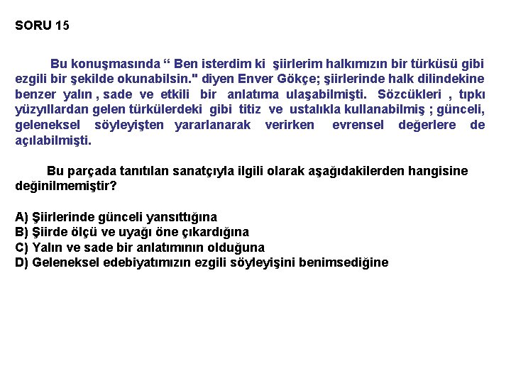 SORU 15 Bu konuşmasında “ Ben isterdim ki şiirlerim halkımızın bir türküsü gibi ezgili