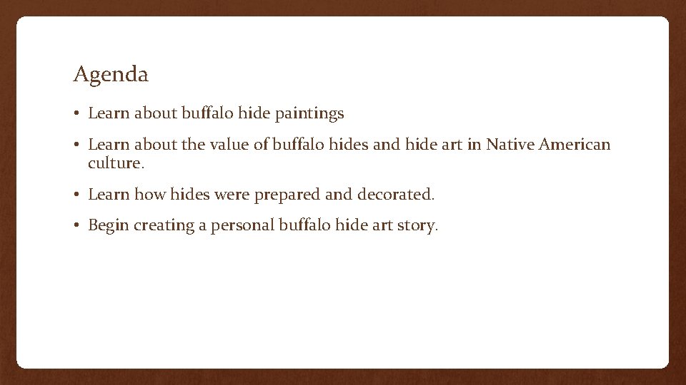Agenda • Learn about buffalo hide paintings • Learn about the value of buffalo