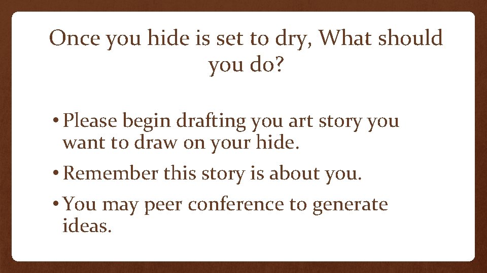 Once you hide is set to dry, What should you do? • Please begin