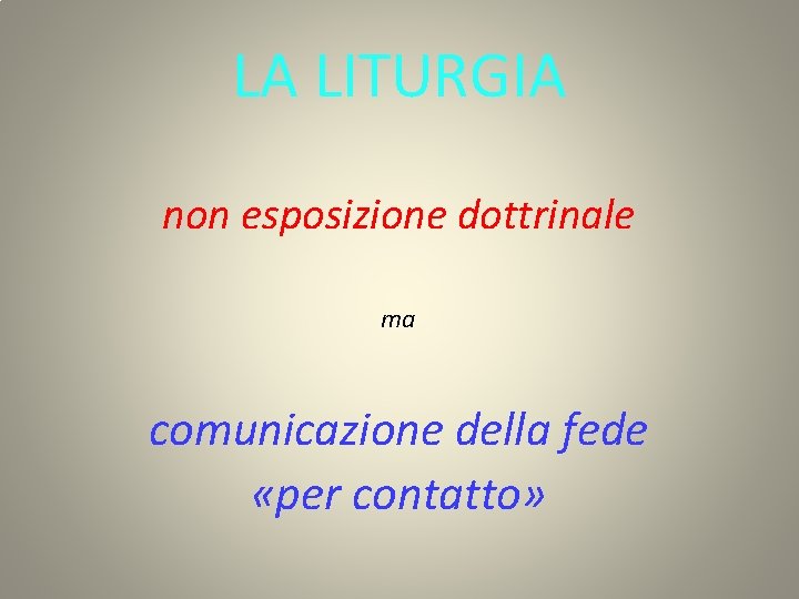 LA LITURGIA non esposizione dottrinale ma comunicazione della fede «per contatto» 