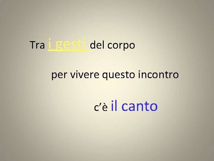 Tra i gesti del corpo per vivere questo incontro c’è il canto 