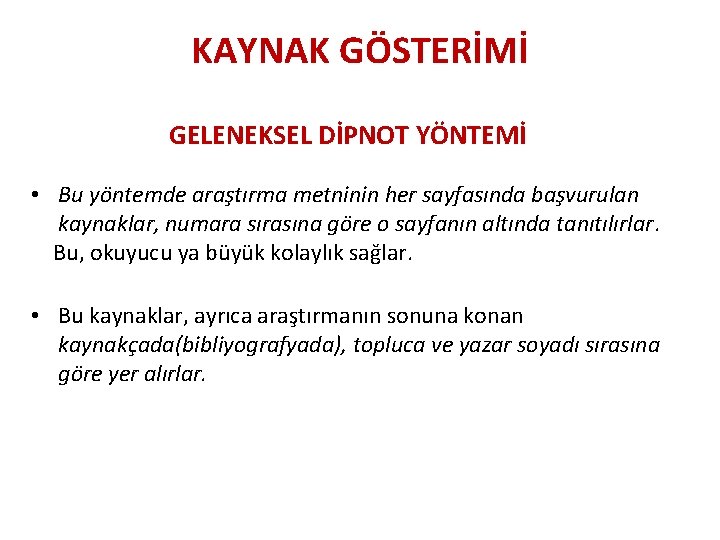 KAYNAK GÖSTERİMİ GELENEKSEL DİPNOT YÖNTEMİ • Bu yöntemde araştırma metninin her sayfasında başvurulan kaynaklar,