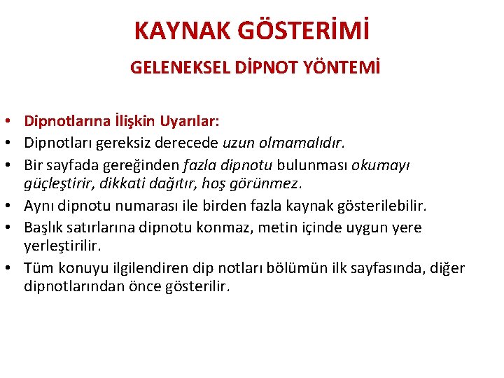 KAYNAK GÖSTERİMİ GELENEKSEL DİPNOT YÖNTEMİ • Dipnotlarına İlişkin Uyarılar: • Dipnotları gereksiz derecede uzun