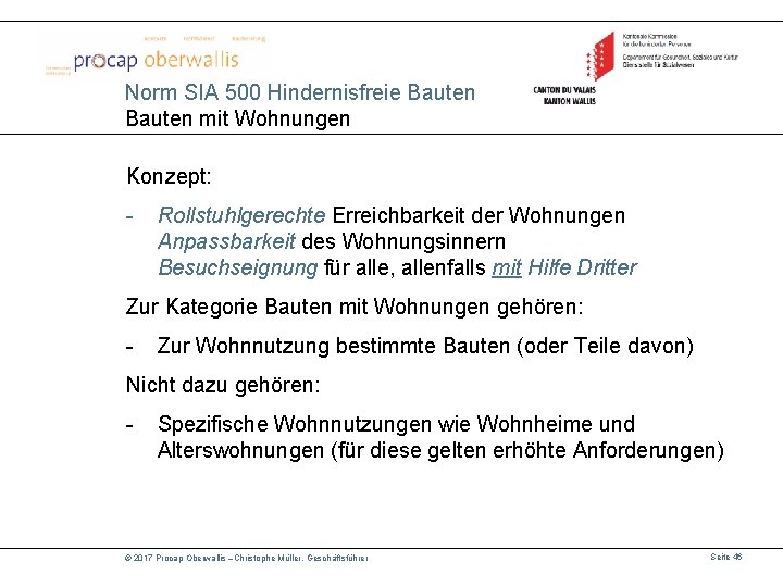 Norm SIA 500 Hindernisfreie Bauten mit Wohnungen Konzept: - Rollstuhlgerechte Erreichbarkeit der Wohnungen Anpassbarkeit