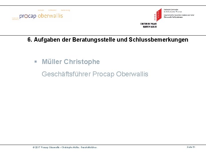 6. Aufgaben der Beratungsstelle und Schlussbemerkungen § Müller Christophe Geschäftsführer Procap Oberwallis © 2017