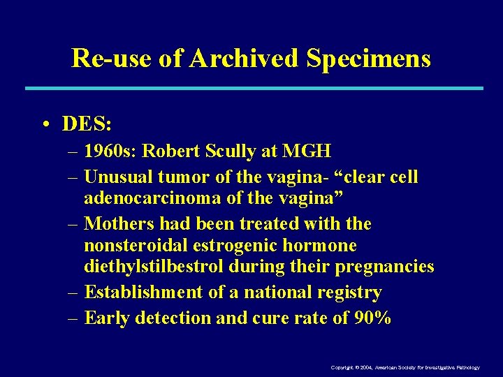 Re-use of Archived Specimens • DES: – 1960 s: Robert Scully at MGH –
