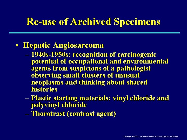 Re-use of Archived Specimens • Hepatic Angiosarcoma – 1940 s-1950 s: recognition of carcinogenic