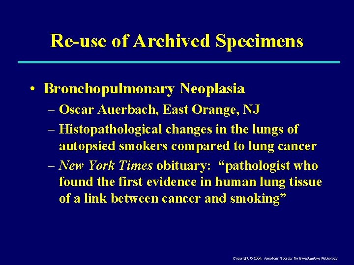 Re-use of Archived Specimens • Bronchopulmonary Neoplasia – Oscar Auerbach, East Orange, NJ –