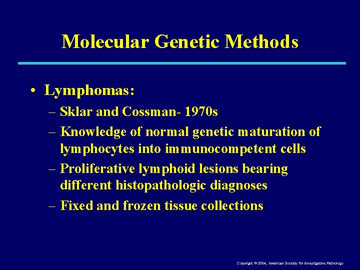 Molecular Genetic Methods • Lymphomas: – Sklar and Cossman- 1970 s – Knowledge of