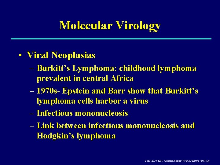 Molecular Virology • Viral Neoplasias – Burkitt’s Lymphoma: childhood lymphoma prevalent in central Africa