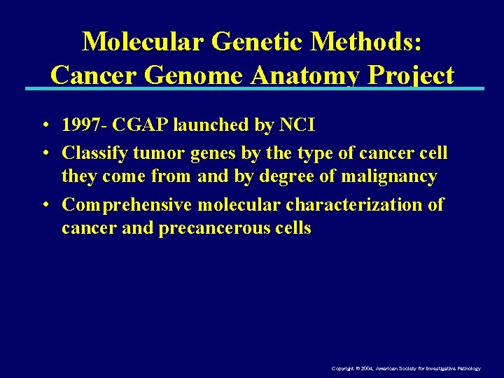 Molecular Genetic Methods: Cancer Genome Anatomy Project • 1997 - CGAP launched by NCI
