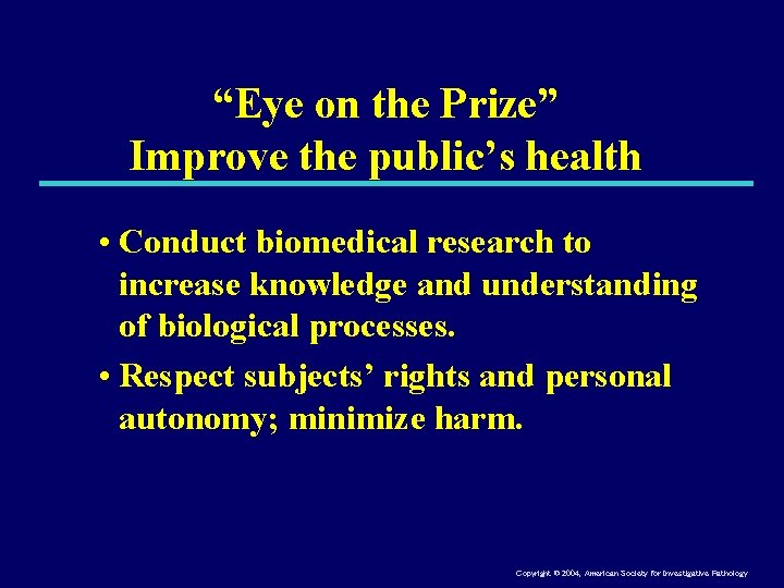 “Eye on the Prize” Improve the public’s health • Conduct biomedical research to increase