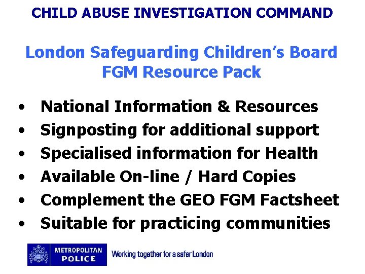 CHILD ABUSE INVESTIGATION COMMAND London Safeguarding Children’s Board FGM Resource Pack • • •