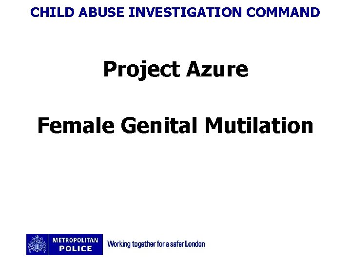 CHILD ABUSE INVESTIGATION COMMAND Project Azure Female Genital Mutilation 