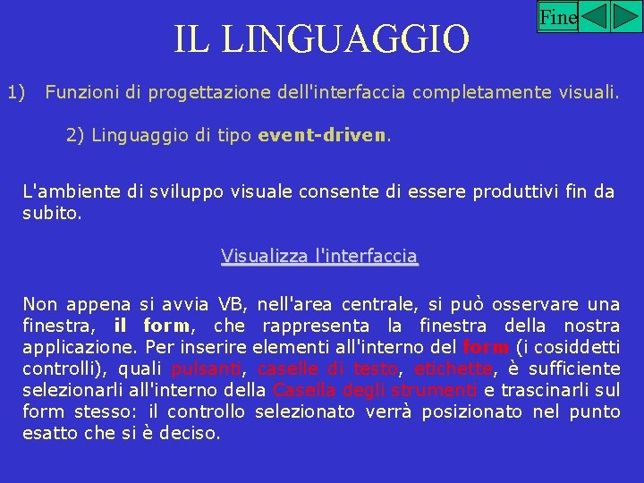 IL LINGUAGGIO 1) Fine Funzioni di progettazione dell'interfaccia completamente visuali. 2) Linguaggio di tipo