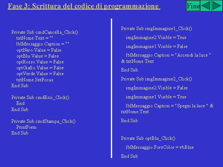 Fase 3: Scrittura del codice di programmazione Private Sub cmd. Cancella_Click() txt. Nome. Text