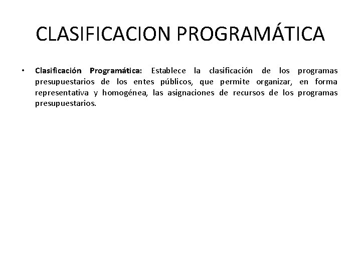 CLASIFICACION PROGRAMÁTICA • Clasificación Programática: Establece la clasificación de los programas presupuestarios de los