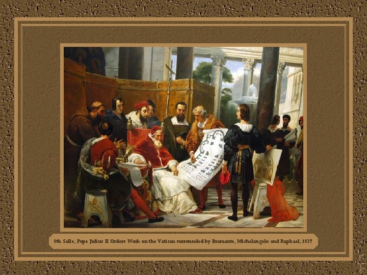 8 th Salle, Pope Julius II Orders Work on the Vatican surrounded by Bramante,