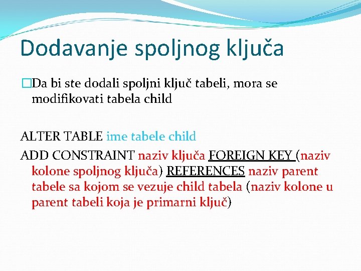 Dodavanje spoljnog ključa �Da bi ste dodali spoljni ključ tabeli, mora se modifikovati tabela