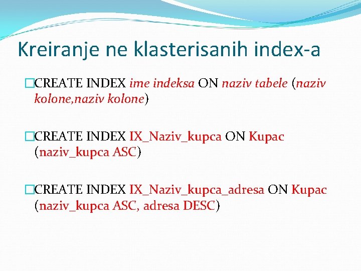 Kreiranje ne klasterisanih index-a �CREATE INDEX ime indeksa ON naziv tabele (naziv kolone, naziv