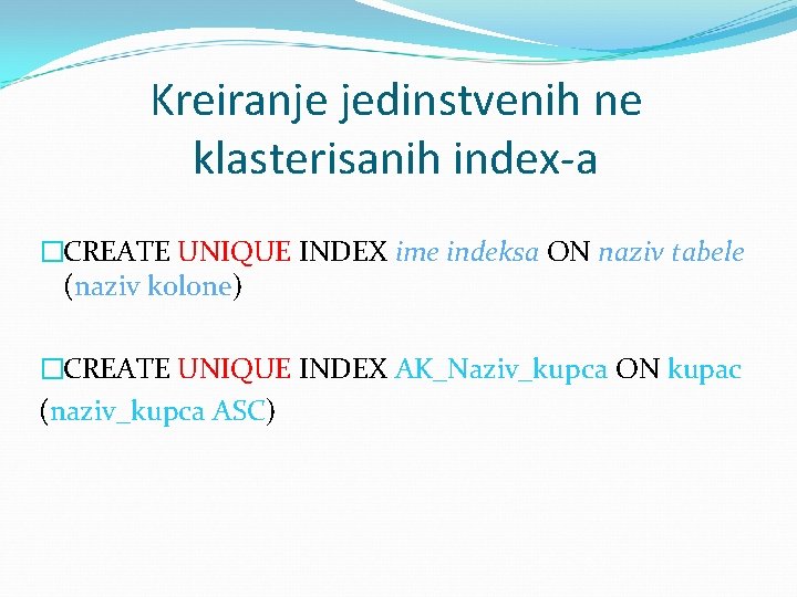 Kreiranje jedinstvenih ne klasterisanih index-a �CREATE UNIQUE INDEX ime indeksa ON naziv tabele (naziv