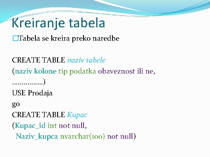 Kreiranje tabela �Tabela se kreira preko naredbe CREATE TABLE naziv tabele (naziv kolone tip